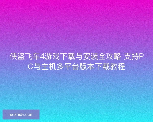 侠盗飞车4游戏下载与安装全攻略 支持PC与主机多平台版本下载教程 侠盗飞车4游戏下载与安装全攻略 支持PC与主机多平台版本下载教程