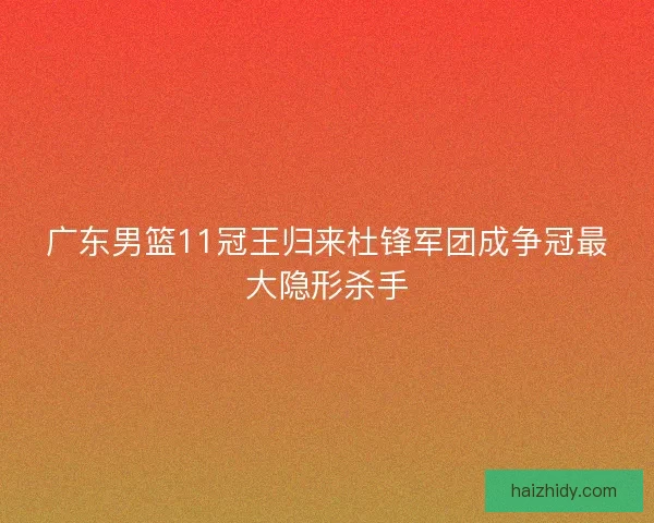 广东男篮11冠王归来杜锋军团成争冠最大隐形杀手