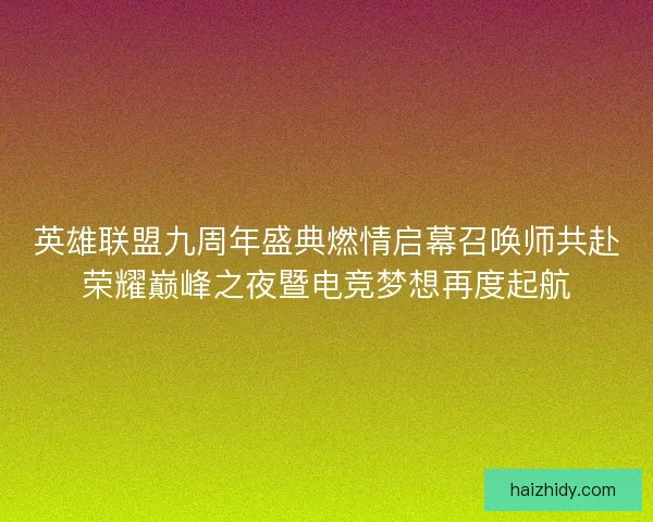 英雄联盟九周年盛典燃情启幕召唤师共赴荣耀巅峰之夜暨电竞梦想再度起航